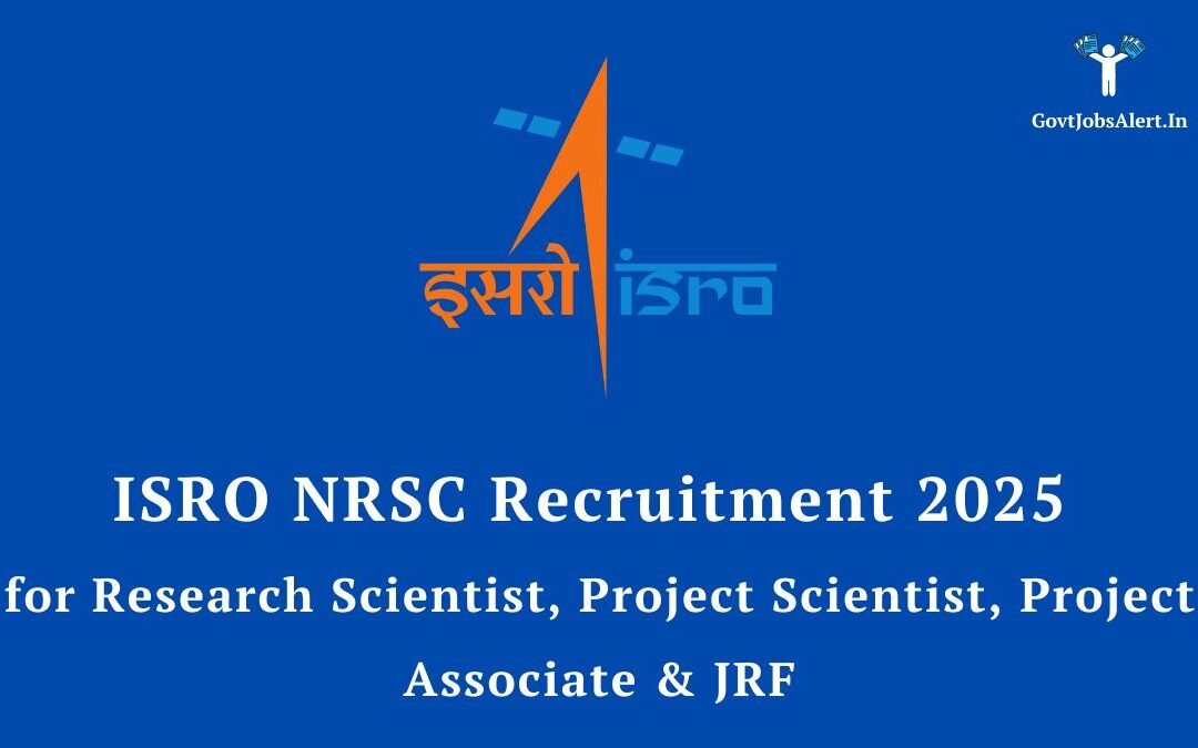 ISRO NRSC Recruitment 2025 for Research Scientist, Project Scientist, Project Associate & JRF Vacancy