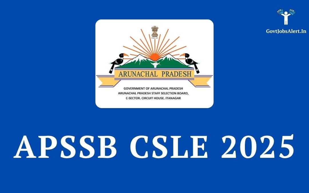 APSSB CSLE 2025: Secure a Govt Job in Arunachal Pradesh! Apply Now for 461 Group ‘C’ Posts