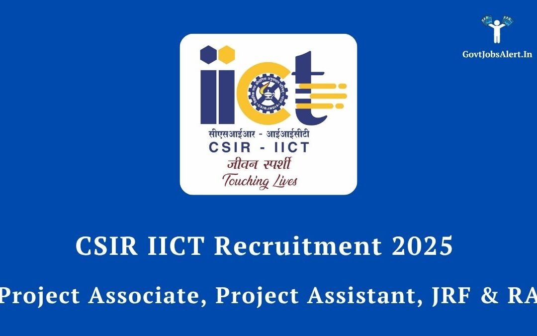 CSIR IICT Recruitment 2025: Golden Opportunity for Project Associate, Project Assistant, JRF & RA