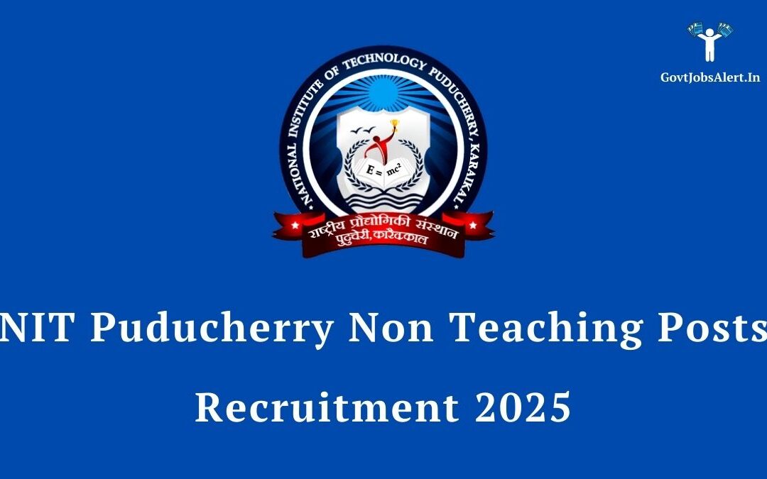 NIT Puducherry Non Teaching Posts Recruitment 2025: Golden Opportunity for a Prestigious Career! Apply Now for 22 Vacancies