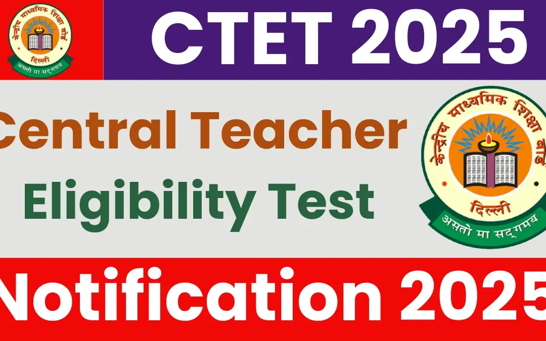 CTET 2025 – Central Teacher Eligibility Test Notification