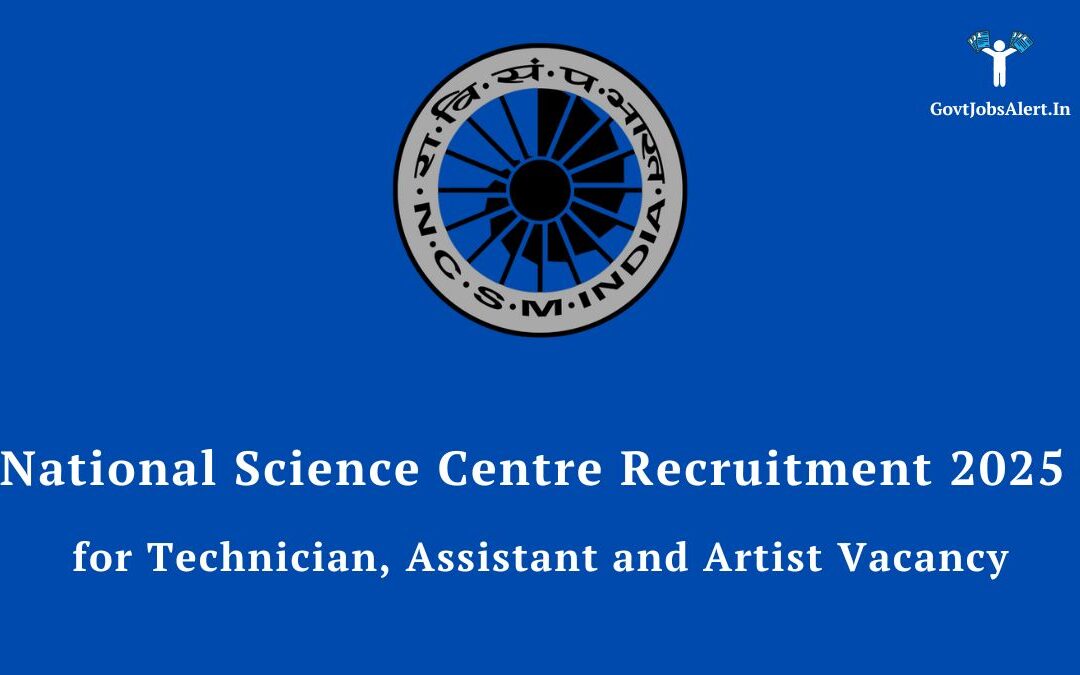National Science Centre Recruitment 2025 for Technician, Assistant and Artist Vacancy
