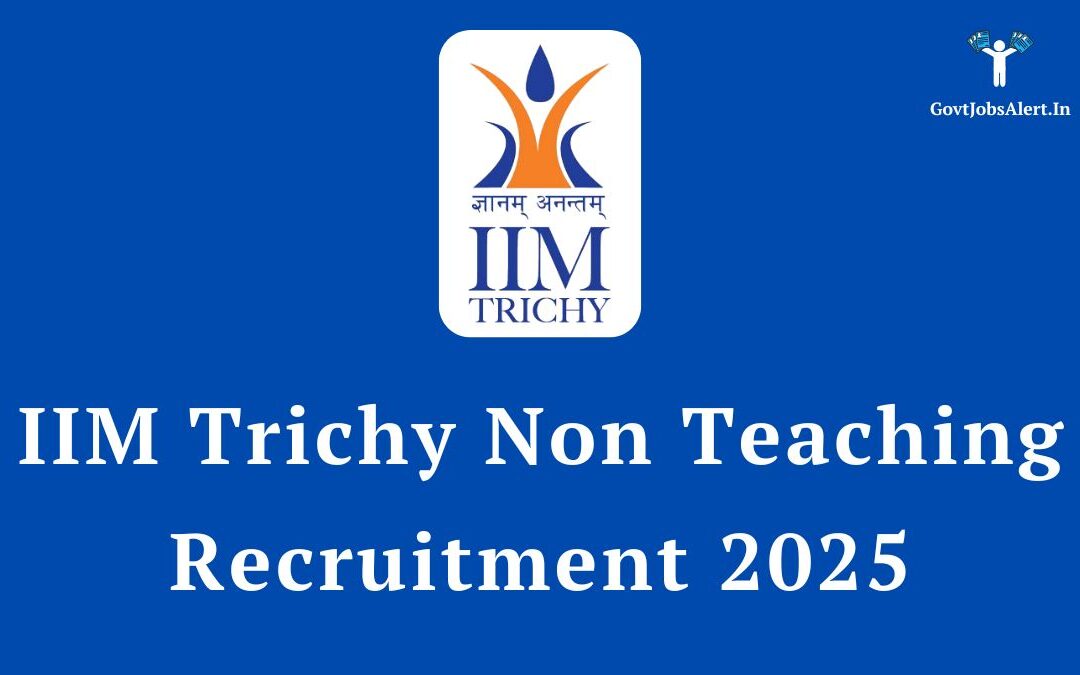 IIM Trichy Non-Teaching Recruitment 2025: Your Guide to a Secure Government Job with Great Salary