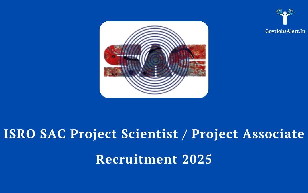 ISRO SAC Project Scientist / Project Associate Recruitment 2025: Apply for 13 Posts, Salary up to ₹56,000