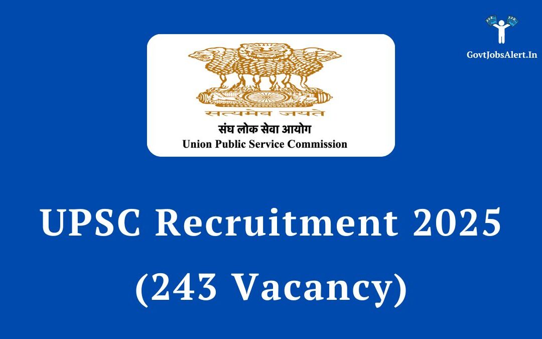 UPSC Recruitment 2025: Apply Online for 243 Posts, Check Salary, and Eligibility