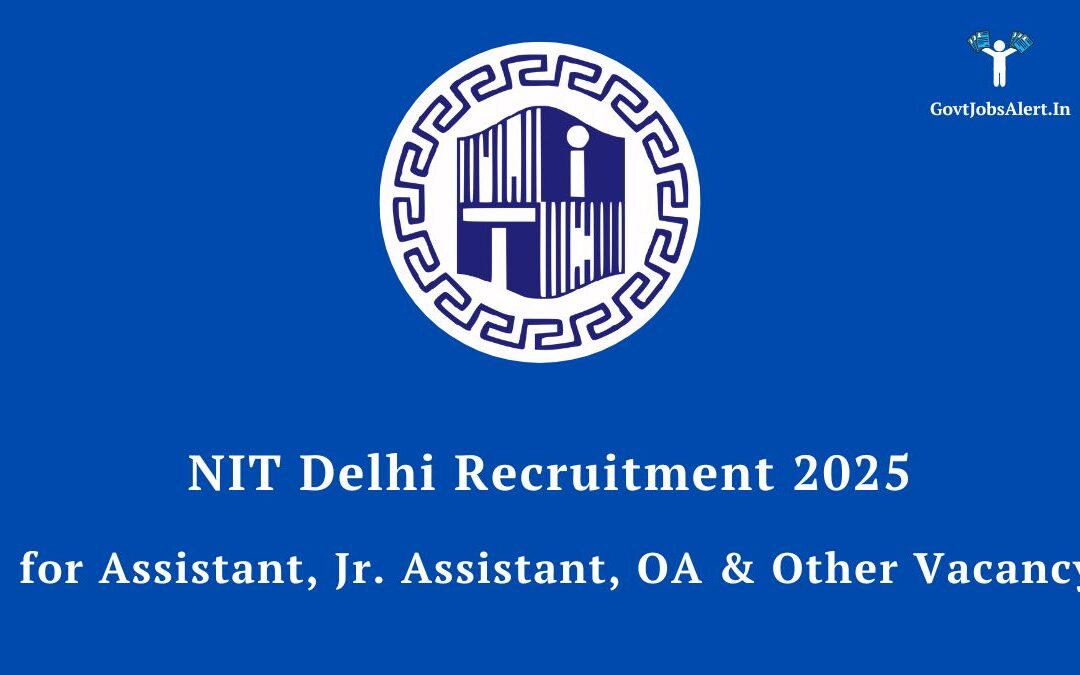NIT Delhi Recruitment 2025 for Assistant, Jr. Assistant, OA & Other Vacancies: Apply Now for 14 Posts